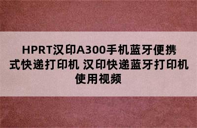 HPRT汉印A300手机蓝牙便携式快递打印机 汉印快递蓝牙打印机使用视频